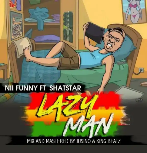 Nii Funny - Lazy Man ft Shat Star